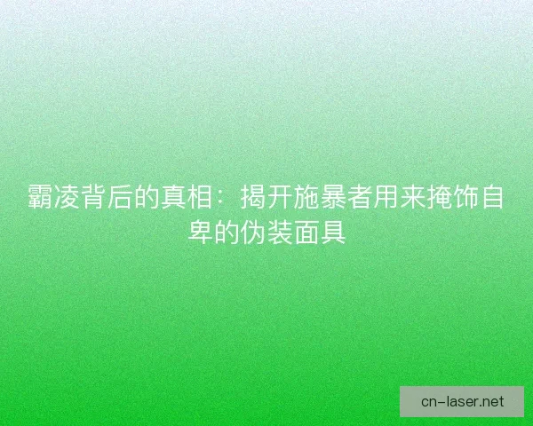 霸凌背后的真相：揭开施暴者用来掩饰自卑的伪装面具